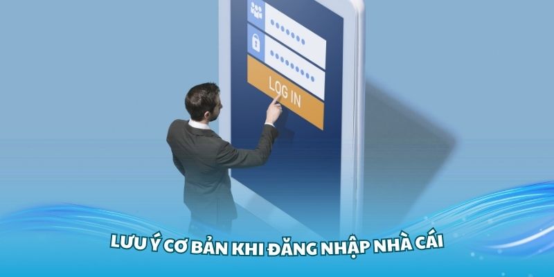 Các lưu ý cơ bản khi đăng nhập Nhà cái bạn cần nắm